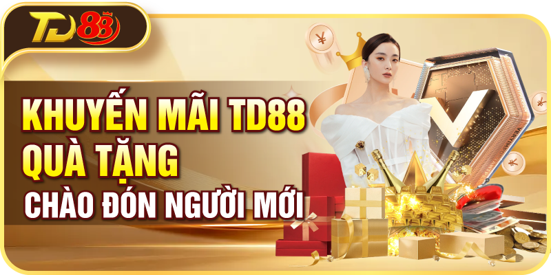 Khuyến mãi td88 - Quà tặng chào đón người mới