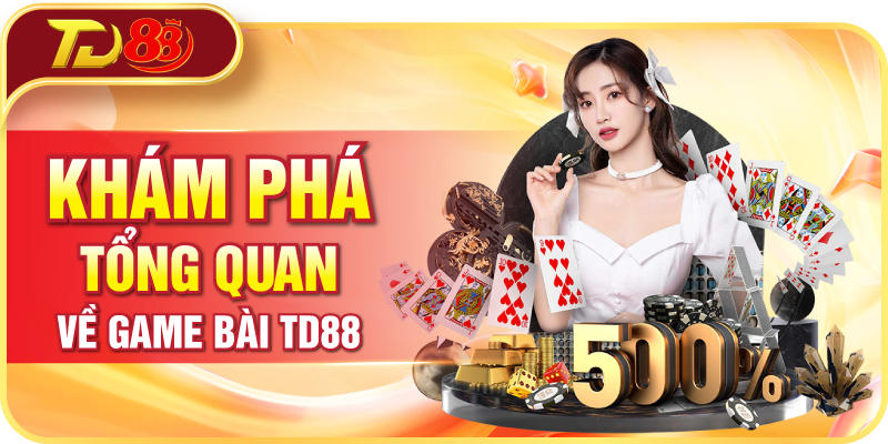 Khám phá tổng quan về Game bài TD88