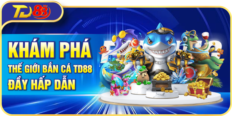 Khám phá thế giới bắn cá TD88 đầy hấp dẫn