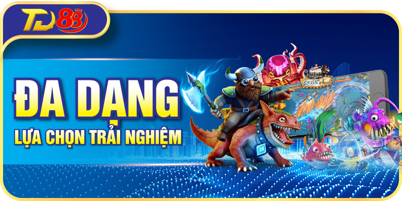 Đa dạng lựa chọn trải nghiệm