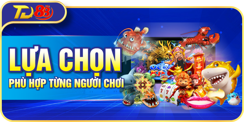 Lựa chọn phù hợp từng người chơi